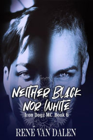 Title: Neither Black Nor White (Iron Dogz MC, #6), Author: René Van Dalen