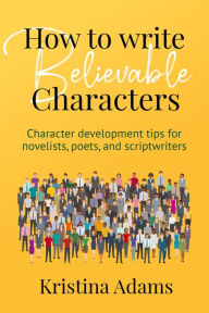 Title: How to Write Believable Characters, Author: Kristina Adams