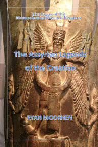 Title: The Assyrian Legends of the Creation, Author: RYAN MOORHEN