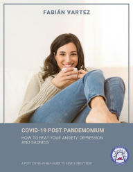 Title: Covid-19 Post Pandemonium: How To Beat Your Anxiety, Depression, And Sadness, Author: Fabian Vartez