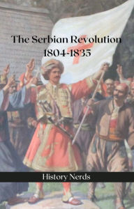 Title: The Serbian Revolution: 1804-1835 (Great Wars of the World), Author: History Nerds