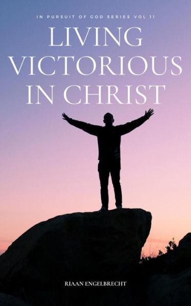 Living Victorious in Christ (In pursuit of God, #11)