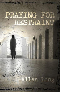 Title: Praying for Restraint, Author: Allen Long