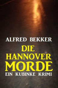 Title: Die Hannover-Morde: Ein Kubinke Krimi, Author: Alfred Bekker