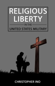 Title: Religious Liberty in the United States Military, Author: Christopher Ino