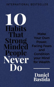Title: 10 Habits That Strong Minded People Never Do, Author: Daniel Bastida
