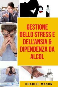 Title: Gestione dello Stress e dell'Ansia & Dipendenza da Alcol, Author: Charlie Mason