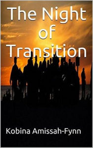 Title: The Night of Transition, Author: Kobina Amissah-Fynn