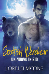 Title: Scottish Werebear: Un Nuovo Inizio (Scottish Werebears Saga, #4), Author: Lorelei Moone