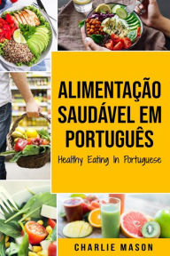 Title: Alimentação Saudável Em português/ Healthy Eating In Portuguese, Author: Charlie Mason