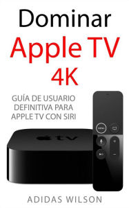 Title: Dominar Apple TV 4K, Author: Adidas Wilson