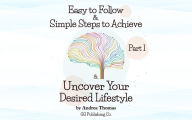 Title: Easy to Follow & Simple Steps to Achieve & Uncover Your Desired Lifestyle, Author: Andrea Thomas
