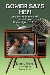 Title: Gomer Says Hey! Inside the Manic and Much-Loved Gomer Pyle, U.S.M.C., Author: Denny Reese