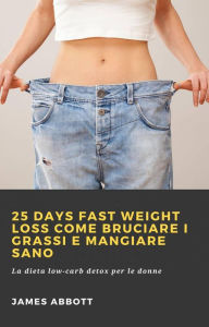 Title: 25 Days Fast Weight Loss Come bruciare i grassi e mangiare sano, Author: James Abbott