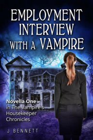 Title: Employment Interview with a Vampire (The Vampire's Housekeeper Chronicles, #1), Author: J Bennett