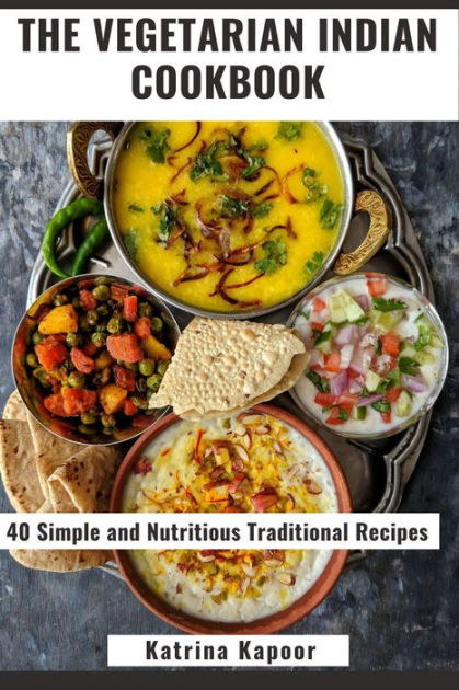 The Vegetarian Indian Cookbook: 40 Simple and Nutritious Traditional ...