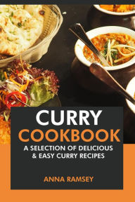 Title: Curry Cookbook: A Selection of Delicious & Easy Curry Recipes, Author: Anna Ramsey