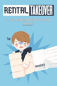 Title: Rental Takeover: Is Your Neighborhood Being Overtaken by Investors? (MFI Series1, #138), Author: Joshua King