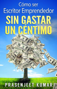 Title: Cómo ser escritor emprendedor sin gastar un céntimo (Auto-publicación sin gastar un céntimo, #1), Author: Prasenjeet Kumar