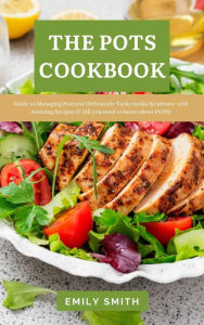 Title: The Pots Cookbook: Guide to Managing Postural Orthostatic Tachycardia Syndrome With Amazing Recipes & (All you Need to know About POTS), Author: Emily Smith