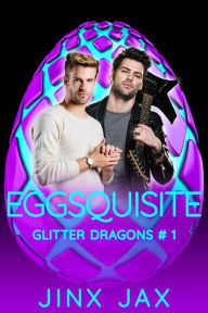 Title: Eggsquisite (Glitter Dragons, #1), Author: Jinx Jax