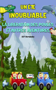 Title: Un été inoubliable - La libération des poules et autres aventures, Author: A.P. Hernández