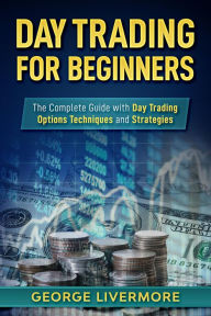 Title: Day Trading for Beginners: The Complete Guide With Day Trading Options Techniques And Strategies (Day Trading For Beginners Guide), Author: George Livermore