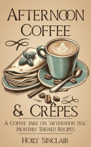 Title: Afternoon Coffee and Crêpes, Author: Holly Sinclair