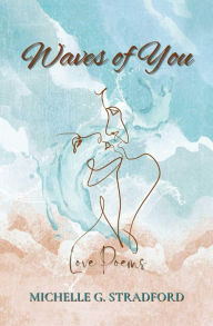 Title: Waves of You: Love Poems, Author: Michelle G. Stradford
