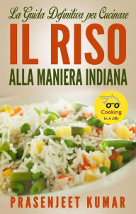 Title: La Guida Definitiva Per Cucinare Il Riso Alla Maniera Indiana (Come Cucinare in un Lampo), Author: Prasenjeet Kumar