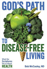 Title: God's Path to Disease-Free Living - What the Scriptures Tell Us About Health, Author: BOB MCCAULEY