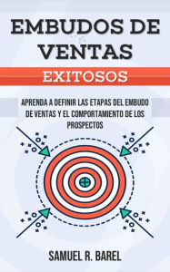 Title: Embudos De Ventas Exitosos, Aprenda A Definir Las Etapas Del Embudo De Ventas Y El Comportamiento De Los Prospectos, Author: Samuel R. Barel