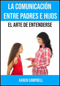 Title: La comunicación entre padres e hijos, Author: Karen Campbell