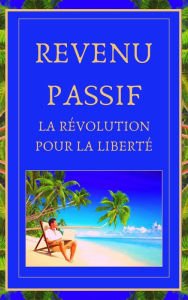 Title: Revenu Passif La Révolution Pour la Liberté, Author: MENTES LIBRES