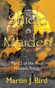 Title: Shield Maiden (The Four Masters Series, #2), Author: Martin J Bird