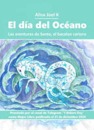 Title: El día del Océano (Las aventuras de Santo, el bacalao cartero, #2), Author: Alisa Joel K