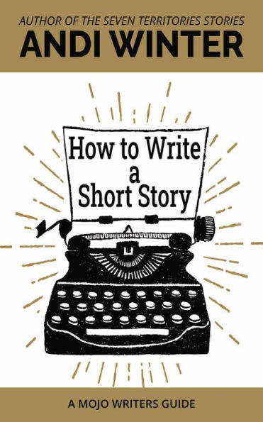 How to Write a Short Story (Mojo Writers Guides)