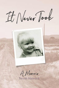 Title: It Never Took: A Memoir, Author: Tarrah Hancock