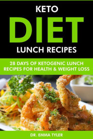 Title: Keto Diet Lunch Recipes: 28 Days of Ketogenic Lunch Recipes for Health & Weight Loss., Author: Dr. Emma Tyler
