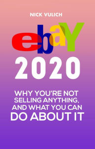 Title: eBay 2020: Why You're Not Selling Anything, and What You Can Do About It, Author: Nick Vulich