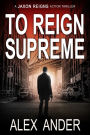 To Reign Supreme (Jaxon Reigns Action Thriller, #1)