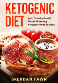 Title: Ketogenic Diet, Keto Cookbook with Mouth-Watering Ketogenic Diet Recipes (Healthy Keto, #1), Author: Brendan Fawn
