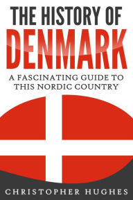 Title: The History of Denmark: A Fascinating Guide to this Nordic Country, Author: Christopher Hughes