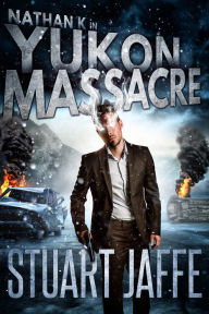 Title: Yukon Massacre (Nathan K, #4), Author: Stuart Jaffe