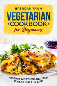 Title: Vegetarian Cookbook for Beginners, Author: Brendan Fawn