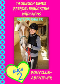 Title: Tagebuch eines pferdeverrückten Mädchens - Buch 2 - Ponyclub-Abenteuer, Author: Katrina Kahler