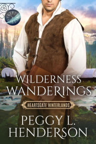 Title: Wilderness Wanderings (Heartsgate Hinterlands, #2), Author: Peggy L. Henderson