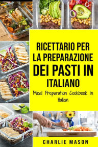 Title: Ricettario per la Preparazione Dei Pasti In italiano/ Meal Preparation Cookbook In Italian, Author: Charlie Mason