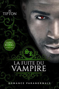 Title: La Fuite du Vampire: Romance Paranormale (Sang Royal, #3), Author: AJ Tipton