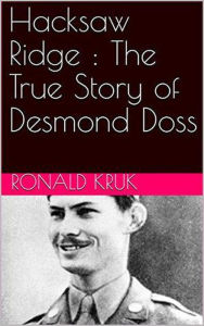 Title: Hacksaw Ridge : The True Story of Desmond Doss, Author: Ronald Kruk